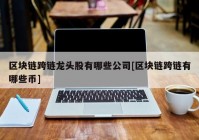 区块链跨链龙头股有哪些公司[区块链跨链有哪些币]