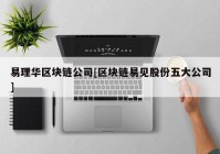 易理华区块链公司[区块链易见股份五大公司]