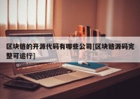 区块链的开源代码有哪些公司[区块链源码完整可运行]