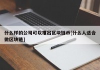 什么样的公司可以推出区块链币[什么人适合做区块链]