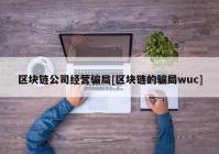 区块链公司经营骗局[区块链的骗局wuc]